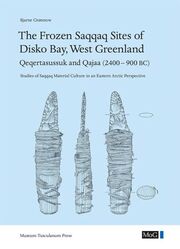 Bjarne Grønnow: Meddelelser om Grønland. Vol. 45, The frozen Saqqaq sites of Disko Bay, West greenland : Qeqertasussuk and Qajaa (2400-900 BC) : studies of Saqqaq material culture in an Eastern Arctic perspective