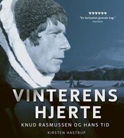 Kirsten Hastrup: Vinterens hjerte : Knud Rasmussen og hans tid
