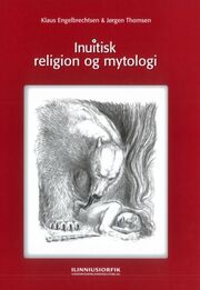 Klaus Engelbrechtsen, Jørgen Thomsen: Inuitisk religion og mytologi : myter, ritualer og religiøse forestillinger i det traditionelle inuitsamfund